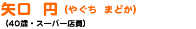 矢口 円 やぐち まどか (40歳・スーパー店員)