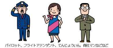 パイロット、フライトアテンダント、てんじょういん、商社マンなどなど