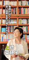 『物語がはぐくむ遠い世界を思い描くチカラ』作家 上橋 菜穂子さん