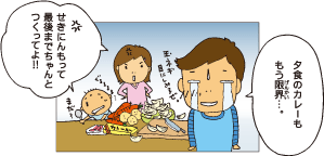 夕食のカレーももう限界・・・。せきにんもって最後までちゃんとつくってよ！！